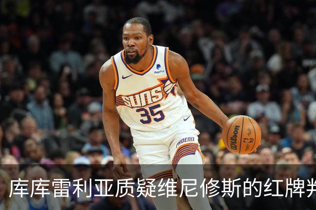 库库雷利亚质疑维尼修斯的红牌判罚：呼吁使用VAR
